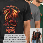 Add Name Text - Only Here Because Said Dragons!    T-Shirt<br><div class="desc">Add a Name  or Change Text  - I'm Only Here Because They Said There Would Be Dragons! - -  See my store for lots more great Dragon Gift Ideas</div>