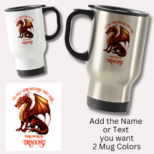 Add Name Text - Only Here Because Said Dragons!    Travel Mug