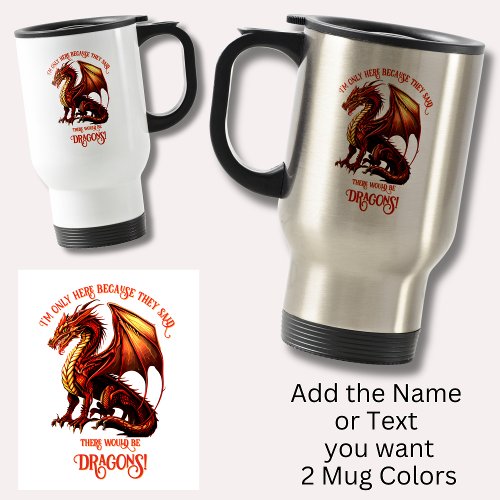 Add Name Text _ Only Here Because Said Dragons    Travel Mug