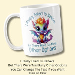 Add Name Text, Tried To Behave But,  Baby Dragon Coffee Mug<br><div class="desc">I Really Tried To Behave But There Were Too Many Other Options - You Can Change Any/All of the Text - - See my store for lots more great Dragon Gifts</div>