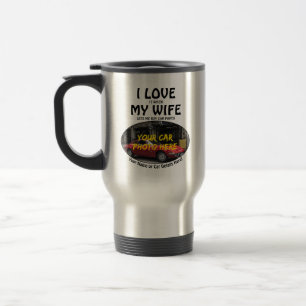 Add your Car Photo Name, Text, I Love When My Wife Travel Mug