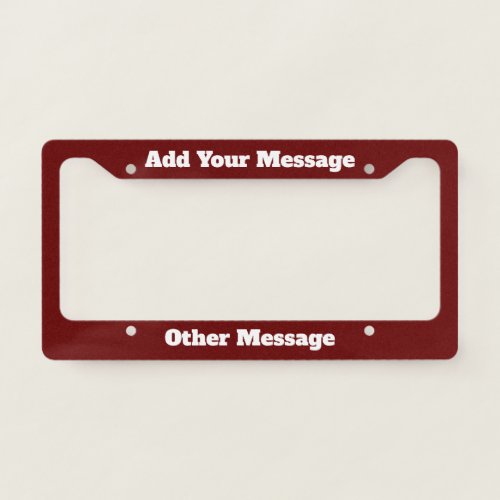 Add Your Message Dark Red and White License Plate Frame