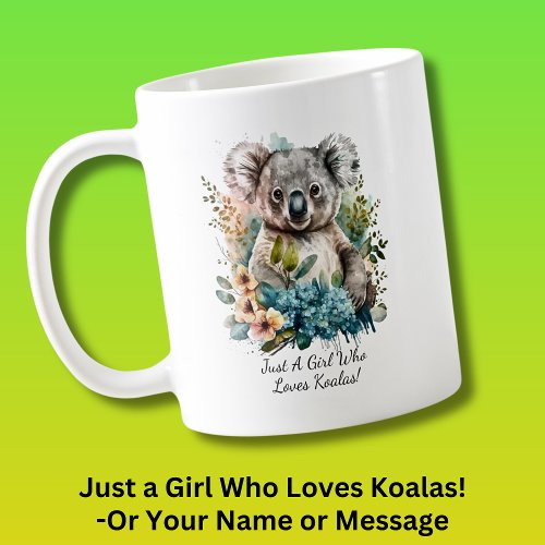 Add Your Name Text  Just a Girl Who Loves Koalas Coffee Mug