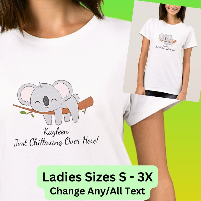 Add Your Name Text, Koala - Chillaxing Over Here! T-Shirt (Koala Relaxing Sleeping - Can Change the Text on this - Ladies Sizes Small to 3X.  Also on a mug!)