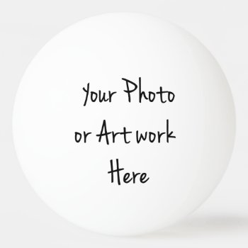 Add Your Own Art  Photo  Text Ping-pong Ball by atlanticdreams at Zazzle