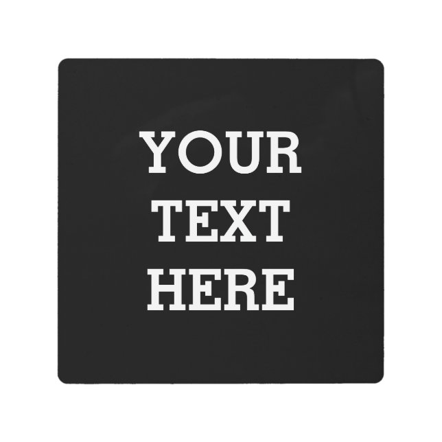 Add Your Own Custom Text Here Black and White Metal Print (Front)