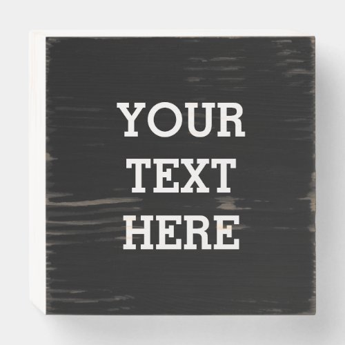 Add Your Own Custom Text Here Black and White Wooden Box Sign