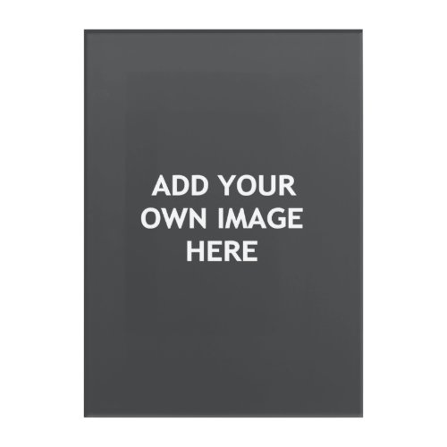 Add Your Own image Acrylic Print