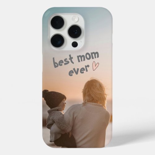 Add Your Photo Best Mom Ever  iPhone 15 Pro Case