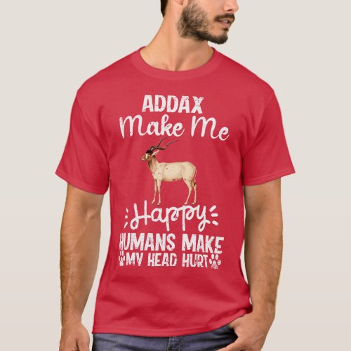Addax Make Me Happy Humans Make My Head Hurt Funny T_Shirt