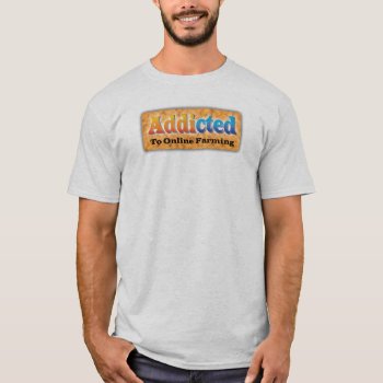 Addicted-farmer T-shirt by toadhunter at Zazzle