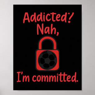 Addicted Nah, I'm Committed Soccer Fan Gear Poster