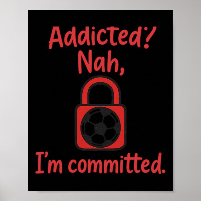 Addicted Nah, I'm Committed Soccer Fan Gear  Poster (Front)
