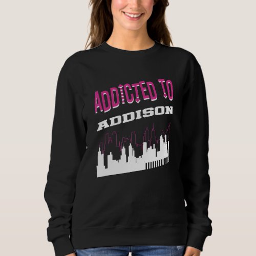 Addicted To Addison   Vacation Humor Trip Vermont Sweatshirt