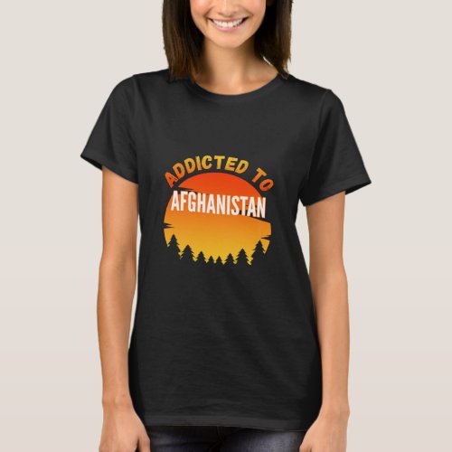 Addicted to Afghanistan Born In Afghanistan  T_Shirt