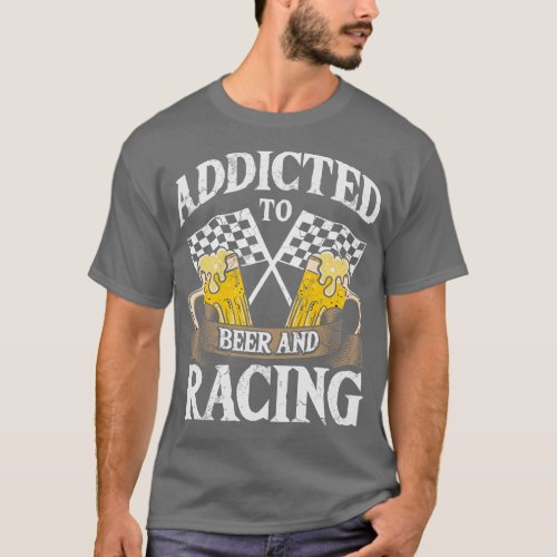 Addicted To Beer And Racing Auto  Race T_Shirt