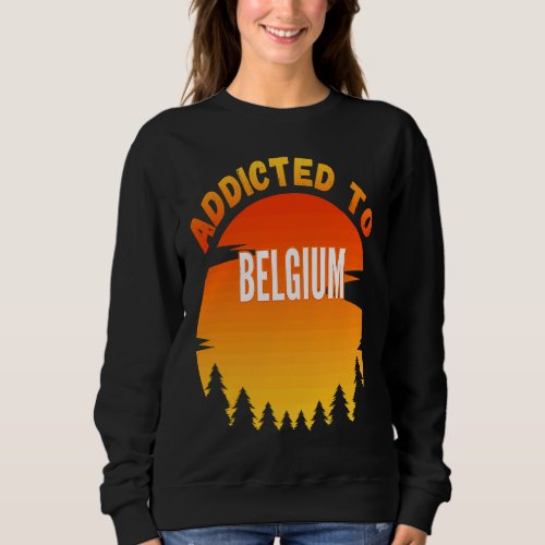 Addicted to Belgium Born In Belgium Sweatshirt