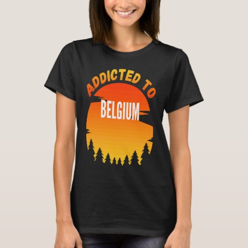 Addicted to Belgium Born In Belgium T_Shirt