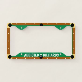 Addicted To Billiards License Plate Frame by ImGEEE at Zazzle
