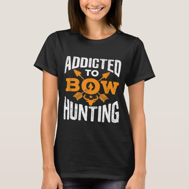 Addicted To Bow Hunting Cool Archery Bowhunter Arc T-Shirt (Front)