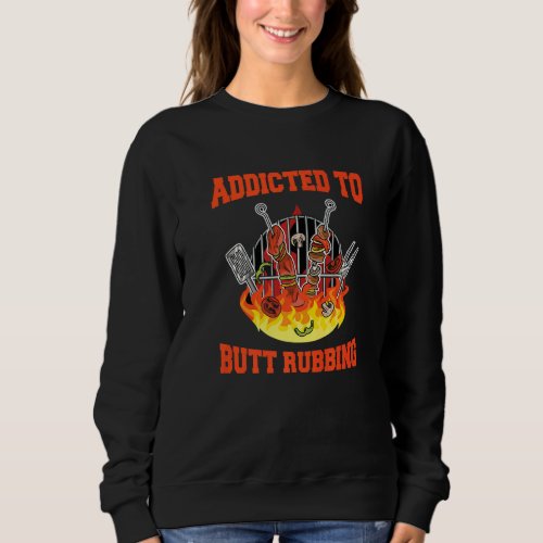Addicted To Butt Rubbing Quote For A Barbecue Chef Sweatshirt