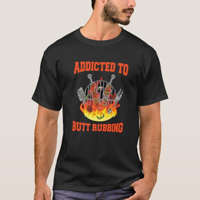 Addicted To Butt Rubbing Quote For A Barbecue Chef T-Shirt (Front)
