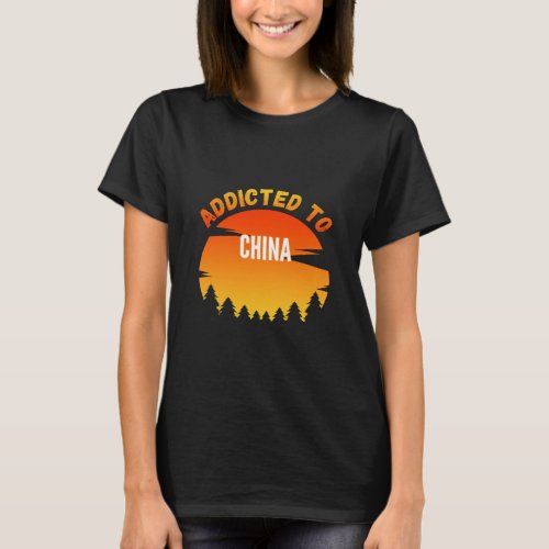 Addicted to China Born In China  T_Shirt