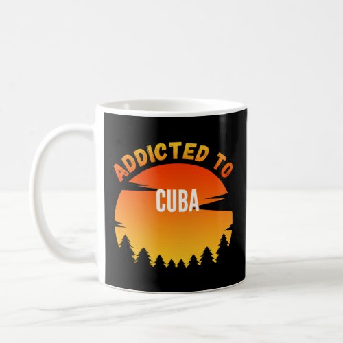 Addicted to Cuba Born In Cuba  Coffee Mug