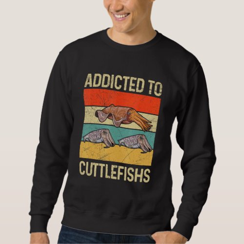 Addicted to cuttlefishs Quote for a Cephalopod   Sweatshirt