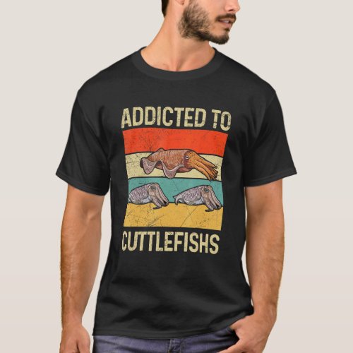 Addicted to cuttlefishs Quote for a Cephalopod   T_Shirt