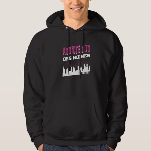 Addicted To Des Moines  Vacation Humor Trip Iowa Hoodie