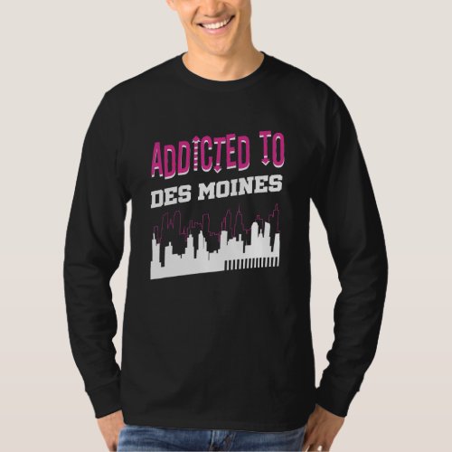 Addicted To Des Moines   Vacation Humor Trip Iowa T_Shirt