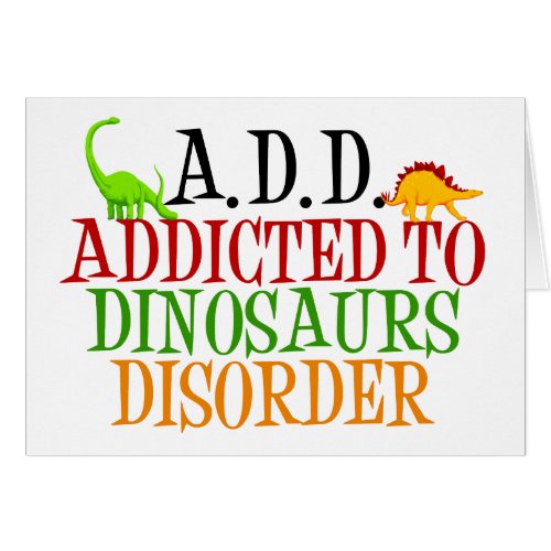 Addicted to Dinosaurs Disorder Card