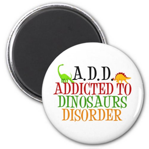 Addicted to Dinosaurs Disorder Magnet
