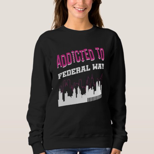 Addicted To Federal Way  Vacation Humor Trip Washi Sweatshirt