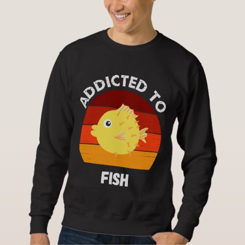 Addicted To Fish Aquarium Puffer Fish Sweatshirt