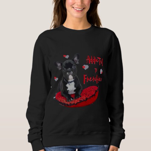 Addicted To French Bulldogs Especially For Frenchi Sweatshirt