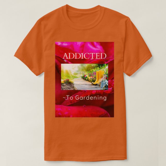 ADDICTED TO GARDENING   (2)  T-Shirt (Design Front)