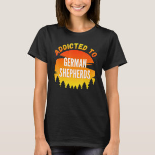 Addicted To German Shepherd For Dog T-Shirt