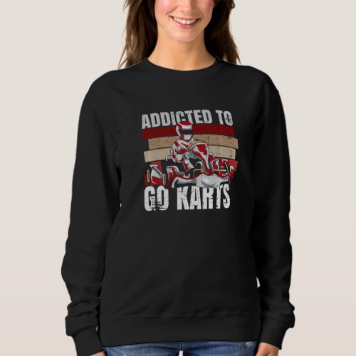 Addicted To Go Karts Quote For A Go Kart Racer   Sweatshirt