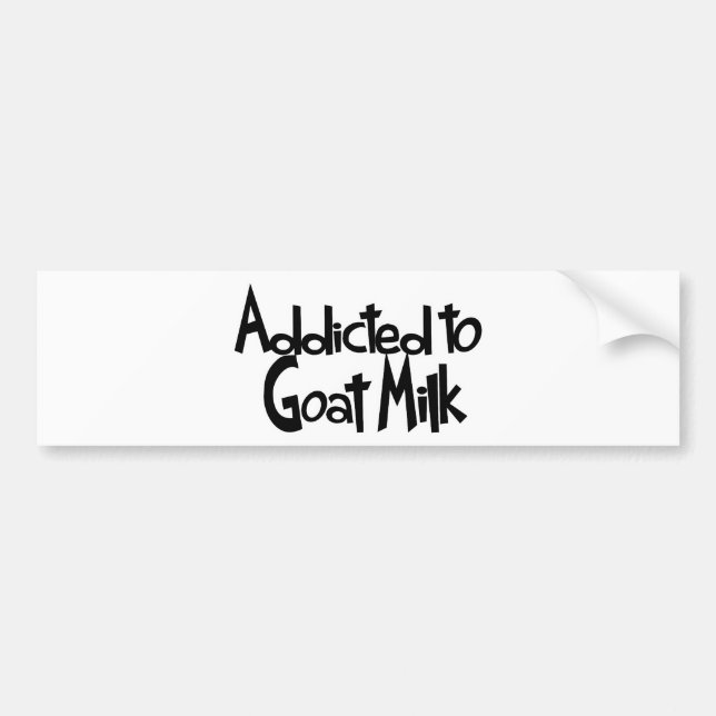 Addicted to Goat Milk Bumper Sticker (Front)