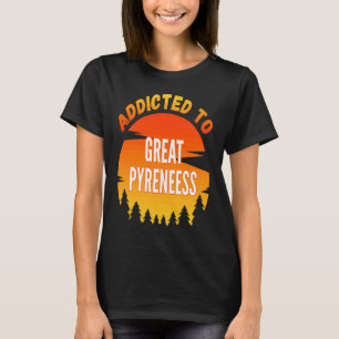 Addicted to Great Pyrenees For Dog T-Shirt
