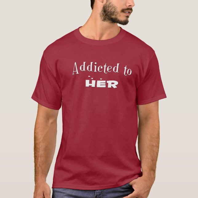 Addicted To Her T-Shirt (Front)