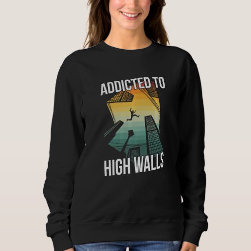 Addicted To High Walls For A Parkour Nerd Sweatshirt