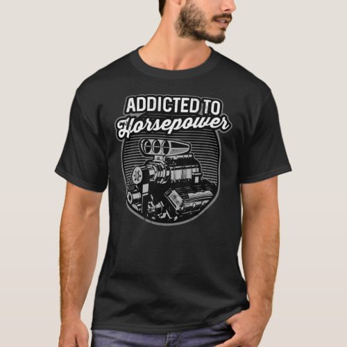 Addicted to Horsepower Supercharged Auto Motor T_Shirt