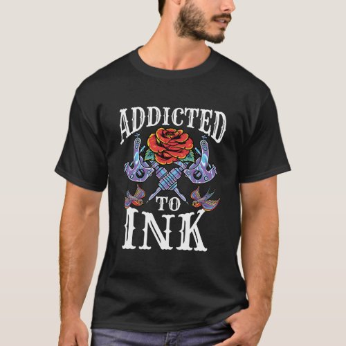 Addicted To Ink Tattoo Artist Inked Tattooed Men W T_Shirt