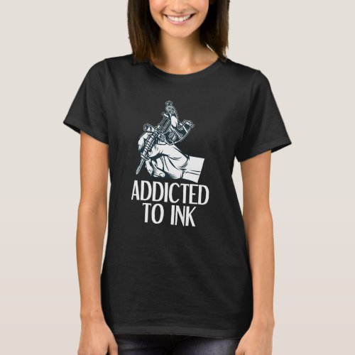 Addicted To Ink Tattoo  Tattoo Artist T_Shirt