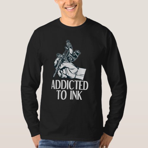 Addicted To Ink Tattoo  Tattoo Artist T_Shirt