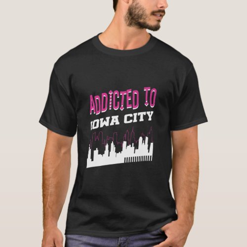 Addicted To Iowa City  Vacation Humor Trip IA Tour T_Shirt
