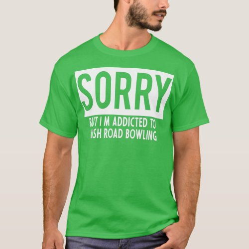 addicted to Irish Road Bowling T T_Shirt